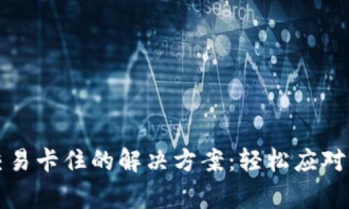 TP钱包交易卡住的解决方案：轻松应对常见问题