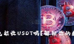 数字货币钱包能收USDT吗？