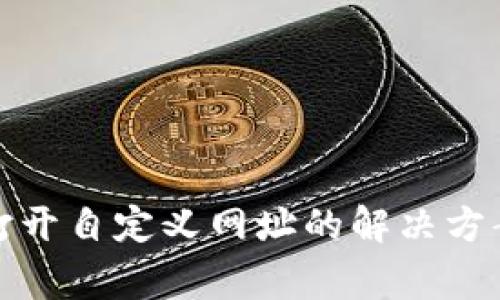 TP钱包无法打开自定义网址的解决方案和常见问题