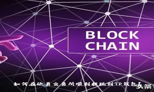 如何在欧易交易所顺利提现到TP钱包？