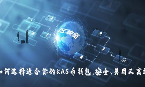 如何选择适合你的KAS币钱包，安全、易用又高效