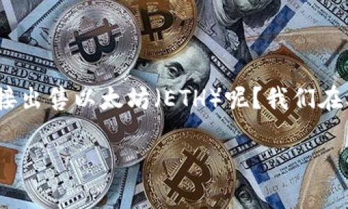 TP钱包（TokenPocket）是一款支持多种区块链资产的数字钱包，用户可以便捷地管理和交易加密货币。那么，TP钱包是否可以直接出售以太坊（ETH）呢？我们在本文中将一一解答这个问题，同时指导您如何安全、方便地进行以太坊的交易，帮助您解决在使用TP钱包过程中可能遇到的痛点。

TP钱包如何出售以太坊：教你轻松交易
