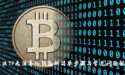 解决TP无法导入钱包的简单步骤与常见问题解答