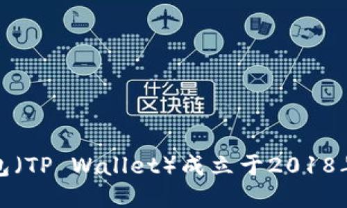 TP钱包（TP Wallet）成立于2018年8月。