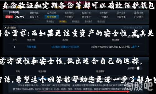 在讨论TP钱包是否算作冷钱包之前，首先我们需要明确“冷钱包”和“热钱包”这两个概念。

什么是冷钱包和热钱包？
冷钱包指的是不与互联网连接的加密货币存储方式。它的主要优点在于高度安全，能够有效防止黑客攻击和网络攻击。常见的冷钱包有硬件钱包、纸钱包等。

而热钱包则是指与互联网连接的加密货币存储方式。虽然热钱包的使用方便，可以快速进行交易，但由于其在线特性，安全性相对较低，容易遭受黑客攻击。热钱包的例子包括交易所钱包、软件钱包等。

TP钱包的概述
TP钱包是一款相对流行的数字货币钱包，旨在提供一个方便、安全的存储与交易平台。它支持多种区块链资产的存储，用户可以在钱包中安全管理其数字货币财产。

TP钱包是否算冷钱包？
根据上述定义，TP钱包通常被归类为热钱包，因为它需要互联网连接才能进行交易和管理资产。TP钱包在便捷性和安全性之间取得了一定平衡，但从严格意义上来说，它并不符合“冷钱包”的定义。

TP钱包的安全性分析
尽管TP钱包被视为热钱包，用户仍可采取多种措施提升其安全性。例如，使用强密码、多重身份验证和定期备份等都可以有效保护钱包的安全。同时，TP钱包也会定期更新软件来修复潜在的安全漏洞，以确保用户资产的安全。

如何选择合适的钱包类型
选择合适的钱包类型主要取决于用户的需求。如果频繁进行交易，热钱包的便利性会更符合需求；而如果更注重资产的安全性，尤其是长时间不打算交易的资产，可以考虑使用冷钱包。

总结
综上所述，TP钱包算作热钱包而非冷钱包。用户在选择钱包时，应根据自己的需求综合考虑方便性和安全性，做出适合自己的选择。

这样，读者不仅能够了解到TP钱包的性质，还透彻理解了冷钱包和热钱包的定义及选择方法。希望这个回答能帮助您更进一步了解加密货币钱包的相关知识。