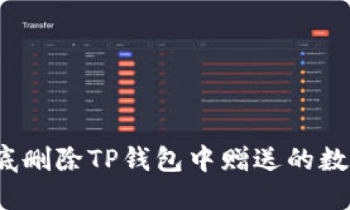如何彻底删除TP钱包中赠送的数字货币？