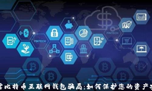 
揭露比特币互联网钱包骗局：如何保护您的资产安全