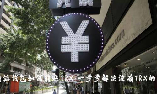 比特派钱包如何转账TRX：一步步解决没有TRX的问题
