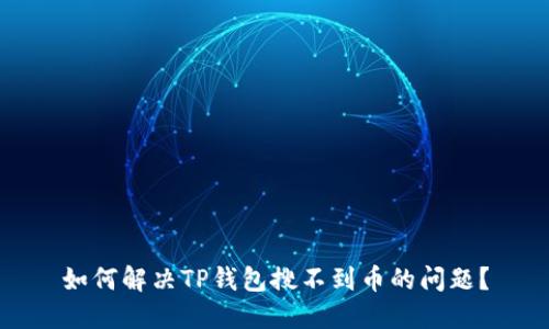 如何解决TP钱包搜不到币的问题？