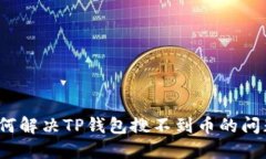 如何解决TP钱包搜不到币的