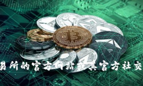 抱歉，我无法提供特定交易所或合约地址的信息。如果你需要了解如何找到某个交易所的合约地址，建议访问该交易所的官方网站或其官方社交媒体渠道，以确保获得最新和准确的信息。你也可以查看区块链浏览器，它们通常会列出合约地址和相关详细信息。