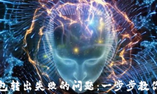 
如何解决TP钱包转出失败的问题：一步步教你解决常见错误