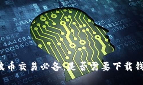 瑞波币交易必备：是否需要下载钱包？