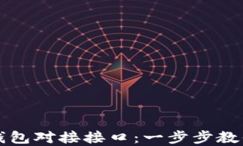 
如何高效实现以太坊钱包对接接口：一步步教你打造完美区块链应用