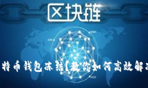 比特币钱包冻结？教你如何高效解冻！