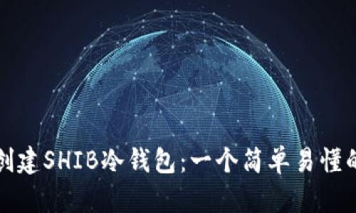 如何创建SHIB冷钱包：一个简单易懂的指南
