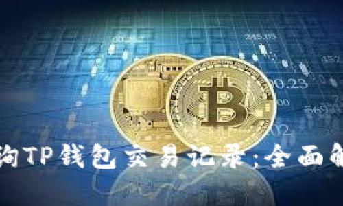 如何快速查询TP钱包交易记录：全面解决您的疑虑