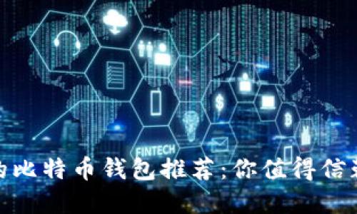 最安全的比特币钱包推荐：你值得信赖的选择