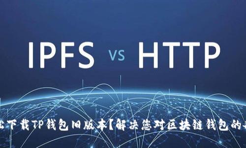 如何轻松下载TP钱包旧版本？解决您对区块链钱包的各种需求