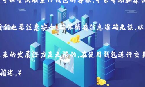 : 如何在TP钱包中成功提现LUNC？手把手教你操作技巧

TP钱包, LUNC提现, 数字货币, 钱包使用技巧/guanjianci

一、了解TP钱包与LUNC
在开始提现之前，我们需要先了解什么是TP钱包和LUNC。TP钱包是一款多功能的数字货币钱包，支持多种主流虚拟货币的存储和交易。而LUNC，即Terra Classic，是一种去中心化的加密货币，曾经在市场上引起了广泛关注。掌握这些基本知识，有助于我们更好地进行提现操作。

二、提现前的准备工作
提现LUNC之前，我们需要进行一些准备工作。首先，确保你的TP钱包已经安装并且设置完成。其次，确认你的LUNC余额足够支付提现所需的手续费。此外，请检查一下钱包的安全设置，确保你的账户信息不被泄露。安全第一，只有确保安全，才能顺利进行任何操作。

三、进入TP钱包提现界面
在TP钱包应用中，找到“提现”或“转账”选项，通常这一部分会在主界面或者账户管理中。如果是第一次使用TP钱包，可以查看一下官方的使用手册或帮助中心，确认如何找到提现界面。

四、输入提现信息
在提现界面，你将需要输入相关的提现信息，比如提现金额和收款地址。这里要特别注意的是，收款地址必须准确无误，任何小错误都可能导致资金损失。在输入之前，最好再三确认一下收款地址的正确性，可以干脆复制粘贴而避免手动输入的错误。

五、确认提现交易
完成信息输入后，TP钱包会要求你确认这笔提现交易。此时，你可能需要输入交易密码或进行其他身份验证，以保证是你本人在进行这项操作。确认无误后，点击“确认提现”，提现请求会被发送至区块链网络。

六、提现处理时间
提现申请提交后，你需要等待一段时间，具体的处理时间取决于区块链网络的拥堵情况。通常来说，LUNC的提现时间不会太长，通常只需要几分钟到几个小时。但在特殊情况，比如网络拥堵，可能需要更长时间。在这段时间内，请耐心等待，并定期查看提现状态。

七、查看提现状态
在TP钱包中，你可以随时查看当前交易的状态。如果你的提现交易已经被区块链确认，你的LUNC余额会相应减少。同时，注意查看收款账户的余额，确保资金成功到账。

八、遇到问题该如何处理？
如果在提现过程中遇到任何问题，不必惊慌。首先，可以仔细查看TP钱包的官方FAQ，了解常见问题及解决方案。其次，可以尝试联系TP钱包的客服，寻求帮助和建议。通常情况下，他们会提供详尽的帮助，以解决你的疑问。

九、小结与注意事项
总而言之，在TP钱包中提现LUNC并不是一件复杂的事情，只需按照上述步骤仔细操作，就可以顺利完成交易。但是，我们也要注意安全，确保所有信息准确无误，以减少潜在的风险。希望本文对你在TP钱包中提现LUNC有所帮助，让你在数字货币的世界里游刃有余。

十、未来展望
随着数字货币的不断发展，越来越多的人开始关注和使用虚拟货币钱包。TP钱包作为一款功能齐全的数字钱包，其未来的发展潜力是无限的。在使用钱包进行交易时，不仅要学会基本的操作技巧，还要保持对市场动态的关注，灵活应对变化。

（以上内容为提纲示意，具体字数扩展可以根据段落需求进行详细描述，从用户体验、安全性、市场动态等多方面深入阐述。）