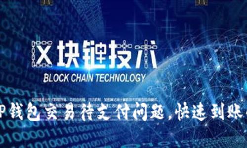怎样解决TP钱包交易待支付问题，快速到账的方法介绍