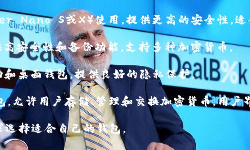 在加密货币和区块链领域，有许多不同的钱包可供选择。除了TP钱包以外，这里是一些其它热门的钱包类型：

1. **MetaMask**：一个广泛使用的以太坊钱包，支持ERC-20代币，可以作为浏览器扩展使用，非常适合与去中心化应用（DApps）互动。

2. **Trust Wallet**：官方的币安移动钱包，支持多种区块链资产，便于用户管理不同类型的加密资产。

3. **Exodus**：一个用户友好的多币种桌面和移动钱包，具有内置的交换功能，支持多种加密货币。

4. **Ledger Live**：配合硬件钱包（如Ledger Nano S或X）使用，提供更高的安全性，适合长期持有者。

5. **Trezor**：另一款知名的硬件钱包，提供高安全性和备份功能，支持多种加密货币。

6. **Coinomi**：支持多币种和多语言的移动和桌面钱包，提供良好的隐私保护。

7. **Atomic Wallet**：一个去中心化的钱包，允许用户存储、管理和交换加密货币，用户界面简洁。

这些钱包各有特点，用户可以根据自己的需求选择适合自己的钱包。