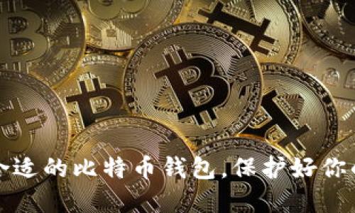 如何选择合适的比特币钱包，保护好你的数字资产