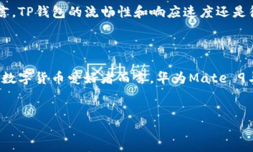华为Mate 9手机是否能下载TP钱包应用？

华为Mate 9是一款性价比高的智能手机，但用户在使用过程中遇到的最大问题之一就是应用的兼容性。今天，我们就来探讨华为Mate 9是否能够下载和使用TP钱包这一热门应用。

TP钱包简介

TP钱包是一款多链数字资产管理工具，广受加密货币爱好者的欢迎。它支持多种主流数字货币，可以让用户方便地存储、转账和交易。在选择钱包应用时，用户通常会考虑其安全性、易用性及兼容性等因素。

华为Mate 9手机基本配置

华为Mate 9自2016年发布以来，凭借其强大的性能和绝佳的拍照能力获得了众多用户的青睐。该手机配备了麒麟960处理器，拥有4GB的RAM和64GB的存储空间，屏幕分辨率为1920x1080，支持蓝牙4.2和Wi-Fi。因此，它的性能在现今的智能手机市场中仍然处于中上水平。

TP钱包的下载和安装要求

在下载TP钱包前，用户需要确保手机系统的要求达标。TP钱包通常支持Android 5.0及以上的版本。因此，对于华为Mate 9（预装Android 7.0及以上）来说，理论上是完全可以支持的。但是，用户依然需要确保自己的手机存储空间足够，以及在华为应用市场或者其他应用平台的兼容性。

下载TP钱包的步骤

1. 打开华为应用市场，  
2. 在搜索框中输入“TP钱包”，  
3. 选择正确的应用，点击下载。  
4. 下载完成后，按照提示完成安装。

在某些情况下，由于地区限制或其他因素，TP钱包可能无法直接在华为应用市场中找到，这时可以尝试其他第三方应用市场，或者直接访问TP钱包的官方网站下载APK文件，确保来源的安全性至关重要。

在华为Mate 9上运行TP钱包的注意事项

下载安装TP钱包后，用户在使用时需要注意以下几点：  
1. 定期更新：确保TP钱包及时更新至最新版本，以获得最佳的安全性和用户体验。  
2. 安全设置：建议开启双重验证及强密码，确保资产安全。  
3. 数据备份：记录好助记词或私钥，避免忘记导致资产无法找回。

用户反馈与实测

许多华为Mate 9用户反映，在下载并使用TP钱包时，他们并未遇到显著的兼容性问题。虽然部分用户在运行大型应用时可能感觉有些卡顿，但总体而言，TP钱包的流畅性和响应速度还是很令人满意的。用户在使用TP钱包进行交易和管理资产时，体验良好，这也显示出华为Mate 9在应用性能上的稳定性。

总结

综上所述，华为Mate 9可以顺利下载和使用TP钱包应用。不过，用户在下载和使用过程中需要关注安全性以及更新问题，以确保良好的使用体验。对于数字货币爱好者而言，华为Mate 9与TP钱包的组合是一个不错的选择。无论您是刚入门的投资者，还是已经在加密市场摸爬滚打的老手，TP钱包都能为您提供安全、高效的资产管理工具。

华为Mate9, TP钱包, 下载, 兼容性/guanjianci  
华为Mate 9能否下载TP钱包？详尽解答及使用指南