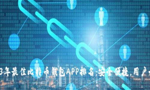 2023年最佳比特币钱包APP排名：安全便捷，用户必看！