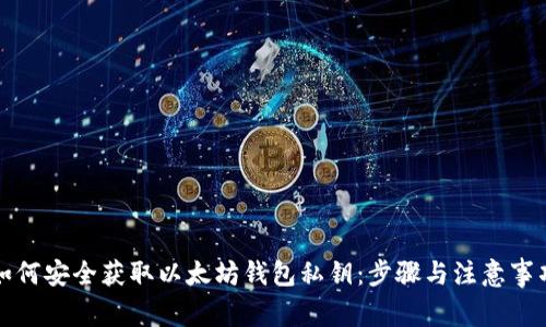 如何安全获取以太坊钱包私钥：步骤与注意事项