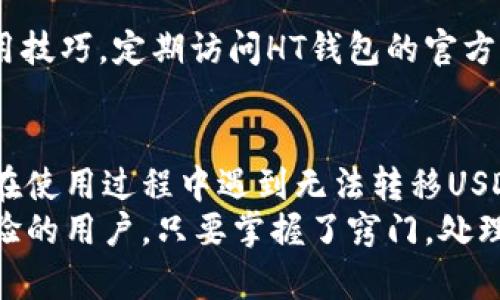    解决HT钱包无法转移USDT问题的实用指南  / 
 guanjianci  HT钱包, 转移USDT, 虚拟货币, 钱包使用技巧  /guanjianci 

引言：HT钱包与USDT的现状
随着数字货币的崛起，HT钱包因其便捷的资产管理和交易功能受到了广泛关注。然而，用户在使用HT钱包转移USDT时，可能会遇到各种问题，尤其是无法转移USDT的情况。
在这篇文章中，我们将深入探讨HT钱包无法转移USDT的原因，提供解决方案，并分享一些实用的使用技巧，帮助你更好地管理你的数字资产。

一、HT钱包概述
HT钱包是由火币交易所推出的一款数字货币钱包，支持多种数字资产的存储、转移及交易。用户可以方便地管理自己的虚拟货币资产，随时随地进行交易。
特别是USDT，作为一种稳定币，广泛用于数字货币交易中，其流动性和使用便捷性让它成为投资者的首选。理解HT钱包与USDT之间的关系，将有助于我们更好地解决转移问题。

二、常见的USDT转移问题
用户在使用HT钱包时，可能会遇到以下几种常见的问题：
ul
    li网络问题：网络慢或不稳定导致转移失败。/li
    li容量不足：钱包内资金或手续费不足，无法完成转移。/li
    li合约问题：USDT的合约地址错误或不匹配。/li
    li版本问题：钱包版本过旧或存在bug。/li
/ul

三、分析无法转移的原因

h41. 网络连接问题/h4
在进行USDT转移时，网络稳定性至关重要。如果网络信号不佳，交易请求可能会被中断，导致转移失败。因此，确保您的网络连接顺畅是首要任务。建议使用Wi-Fi而非移动数据，并在网络信号良好的环境中进行操作。

h42. 余额不足或手续费不足/h4
虽然在HT钱包中有USDT的余额，但有时因为手续费不足，也会导致无法顺利转移。在进行转移前，确保您的钱包中不仅有足够的USDT，也要留有足够的手续费（通常以ETH或HT支付）。

h43. 合约地址错误/h4
在转移USDT时，需确保您填写的地址正确无误。一个错误的合约地址不仅会导致转移失败，更可能造成资金损失。因此，务必三次核对所填地址，确保其有效性和正确性。

h44. 钱包版本问题/h4
如果您的HT钱包版本过旧，可能会导致各种问题，包括无法转移USDT。始终保持钱包更新至最新版本，不仅能使用体验，还能提升安全性和稳定性。

四、处理无法转移USDT的具体解决方案

h41. 检查网络状态/h4
首先检查您的网络连接，确保连接稳定。如果使用Wi-Fi，可以尝试重启路由器或切换到另一个网络测试。对于移动数据用户，确认信号强度是否足够，避免信号弱的地方进行操作。

h42. 确认余额状态/h4
在进行转移前，检查您的钱包余额，确保USDT数量充足。同时，请确认您钱包内有足够的手续费。如果余额不足，请及时充值，以免转移失败。

h43. 核对合约地址/h4
在转移USDT时，请仔细核对接收方的合约地址。你可以通过其他设备或账户进行查阅，确保地址的正确性。为了确保安全，复制粘贴地址而不是手动输入，这样能有效减少错误发生的可能。

h44. 更新钱包应用/h4
如果怀疑是软件问题导致的无法转移现象，请访问应用商店或官网下载最新版本的HT钱包，进行更新。更新后的版本通常会修复已知的bug，并提升功能体验。

五、预防转移问题的日常技巧

h41. 定期检查钱包的余额与状态/h4
建议用户定期登录HT钱包，检查自己的资产状况，包括各类币种和手续费的情况。这样能在转移前就发现问题，确保转移的顺利进行。

h42. 记录转移历史/h4
在进行USDT转移时，建议记录下每次的转移历史，包括时间、次数和地址。这样在出现问题时，可以更方便地追踪和解决。

h43. 备份恢复重要信息/h4
保留好钱包的助记词或私钥等关键信息，这对于未来可能发生的任何问题都至关重要。请妥善保管，避免丢失或泄露。

h44. 跟进市场动态与更新/h4
保持对数字货币市场及钱包相关动态的关注，了解新的转移技巧及解决方案，有助于提升您的使用技巧。定期访问HT钱包的官方渠道，获取最新的信息和更新。

六、总结
HT钱包作为一个便捷的数字资产管理工具，其安全性和功能性都使它成为许多用户的优选。尽管在使用过程中遇到无法转移USDT的问题是常见的，但通过上述的方法，我们可以有效地找到解决方案，并避免类似问题再次发生。
希望这篇文章能够帮助你更顺利地使用HT钱包，享受数字资产管理的乐趣！无论是新手还是有经验的用户，只要掌握了窍门，处理子问题都将变得简单。请继续保持对市场动态的关注，确保在虚拟货币的世界中持续保持领先。