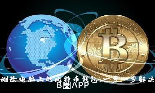 如何彻底删除电脑上的比特币钱包：一步一步解决您的烦恼