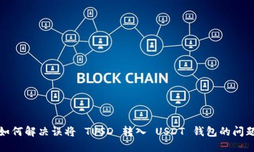 如何解决误将 TUSD 转入 USDT 钱包的问题