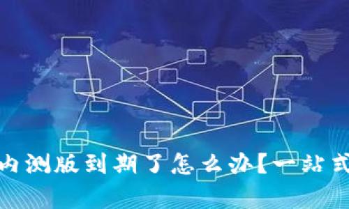 : tp钱包内测版到期了怎么办？一站式解决指南