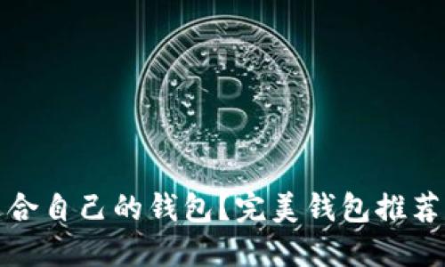 如何选择适合自己的钱包？完美钱包推荐与选购技巧