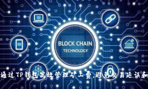 如何通过TP钱包高效管理矿工费，避免交易延误和损失