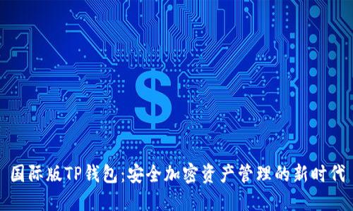 国际版TP钱包：安全加密资产管理的新时代