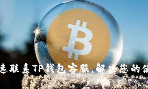 如何快速联系TP钱包客服，解决您的使用问题