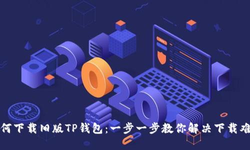 如何下载旧版TP钱包：一步一步教你解决下载难题