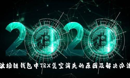 波场链钱包中TRX凭空消失的原因及解决办法