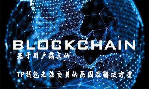 基于用户痛点的

TP钱包无法交易的原因及解决方案