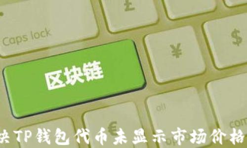
如何解决TP钱包代币未显示市场价格的问题？