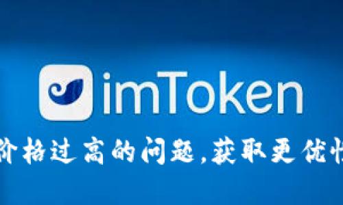 如何应对TP钱包价格过高的问题，获取更优性价比的解决方案