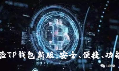 轻松体验TP钱包新版：安全、便捷、功能全解析
