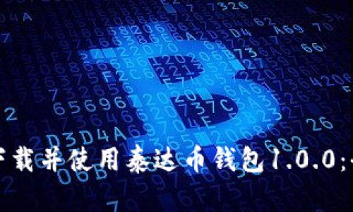如何安全下载并使用泰达币钱包1.0.0：全方位指南