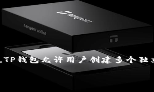 在TP钱包（TokenPocket）中，用户可以创建多个钱包账号，具体的数量限制可能会随版本的更新而有所不同，但根据一般使用经验，TP钱包允许用户创建多个独立的加密货币钱包，以便进行资产管理和交易。这种设计使得用户可以根据不同的需求进行账户区分，比如个人账户与交易账户等。

如果您希望了解最新情况或具体限制，建议查阅TP钱包的官方网站或在应用内的帮助文档获取最新的信息。