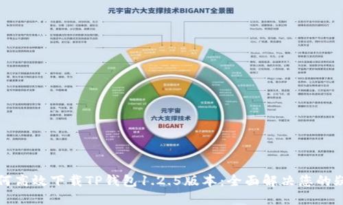 如何高效下载TP钱包1.2.5版本：全面解决您的疑虑