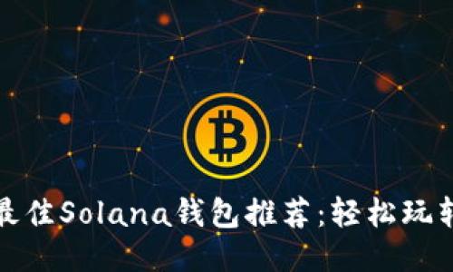 2023年最佳Solana钱包推荐：轻松玩转Sol公链