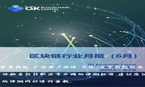 截至我的知识截止日期（2023年10月），TP钱包（TokenPocket）是一款热门的多链数字货币钱包，广受用户欢迎。不过，关于钱包的具体排名可能会随着市场动态、用户评价及更新频率而有所变化。

一般来说，TP钱包因其多链支持、易用性和社区活跃度在许多用户中享有良好声誉，但具体排名往往取决于不同的评测标准。建议您访问一些加密货币领域的权威网站或社交媒体平台，以获取最新的排名和用户反馈信息。

如果您需要更详细的信息或数据分析，您可以向加密货币相关的论坛、社交媒体、或专门的评测网站进行查找。