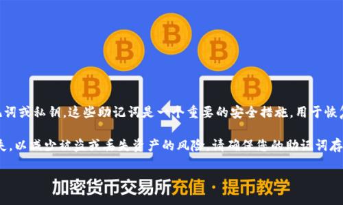 在使用TP钱包（通常指的是某种加密货币钱包）时，用户通常需要记住一组助记词或私钥。这些助记词是一个重要的安全措施，用于恢复钱包或访问其中的资金。一般来说，TP钱包的助记词通常是12个或24个单词。

助记词的重要性不容忽视，用户必须妥善保存这些词汇，避免在任何情况下遗失，以减少被盗或丢失资产的风险。请确保您的助记词存放在安全的地方，并且不要与他人分享。

如果你有其他关于TP钱包的具体问题或需要进一步的帮助，请随时告知！